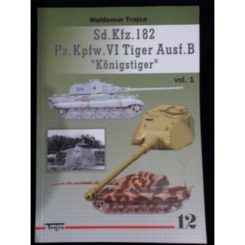 Sd.Kfz.182, Pz.Kpfw.VI Tiger Ausf.B "Konigstiger" vol.I by Waldemar Trojca