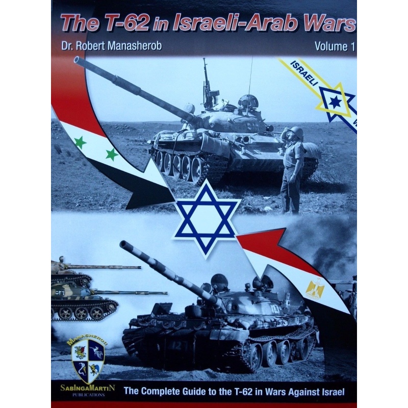 The T-62 in Israeli-Arab Wars Volume 1 - BY R. MANASHEROB, SABINGA MARTIN