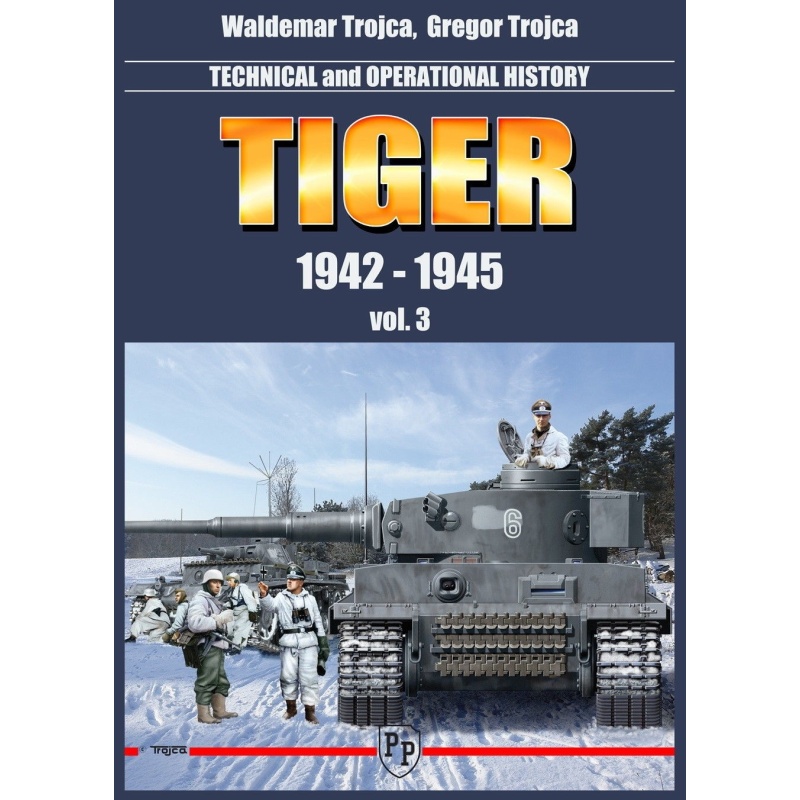 TIGER- TECHNICAL AND OPERATIONAL HISTORY 1942-1945 VOL. III BY WALDEMAR TROJCA